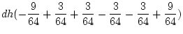 $\displaystyle \frac{1}{4}h^2(\frac{9}{64} - \frac{6}{64} + \frac{1}{64} -
\frac...
...4} + \frac{20}{64} - \frac{6}{64} + \frac{1}{64} -
\frac{6}{64} + \frac{9}{64})$