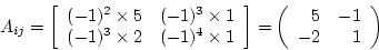 \begin{displaymath}
A_{ij}^{\prime}= \left( \begin{array}{rr} 5 & -2\ -1 & 1 \end{array} \right)
\end{displaymath}