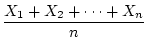 $\displaystyle \frac{\displaystyle{\sum_{i=1}^{n} X_i}}{n},$