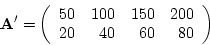 \begin{displaymath}
{\bf a}^{\prime} = \left( \begin{array}{rrrr} 50 & 100 & 150 & 200\end{array}
\right)
\end{displaymath}